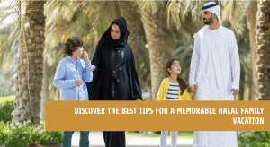 How do you make your halal holidays memorable